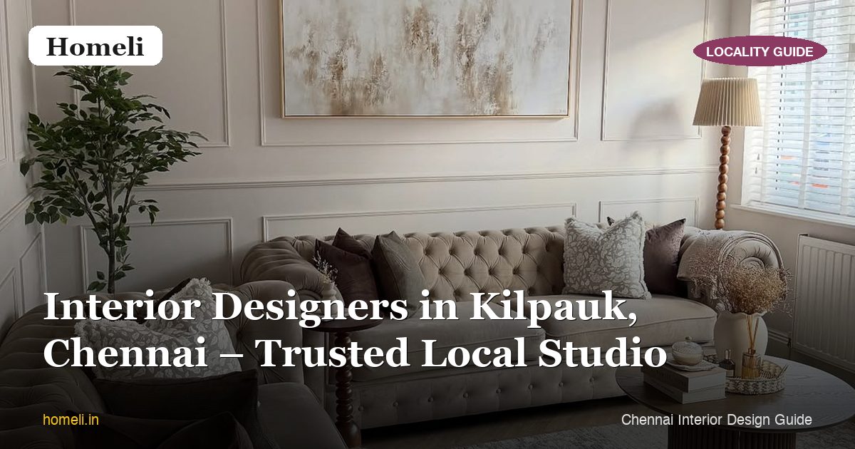 Interior Designers in Kilpauk, Chennai – Trusted Local Studio